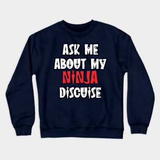 ask about my ninja disguise Crewneck Sweatshirt